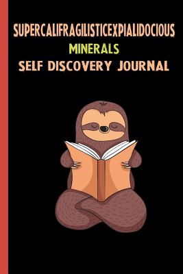 Read Online Supercalifragilisticexpialidocious Minerals Self Discovery Journal: My Life Goals and Lessons. A Guided Journey To Self Discovery with Sloth Help -  | ePub