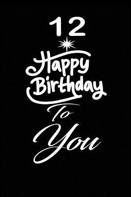 Download 12 Happy birthday to you: funny and cute blank lined journal Notebook, Diary, planner Happy 12th twelveth Birthday Gift for twelve year old daughter, son, boyfriend, girlfriend, men, women, wife and husband - Nabuti Publishing file in ePub