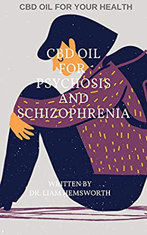 Read CBD OIL FOR PSYCHOSIS & SCHIZOPHRENIA: An Exclusive Manual On How CBD OIL Can Cure Cbd Oil For Psychosis & Schizophrenia - DR. LIAM HEMSWORTH | PDF