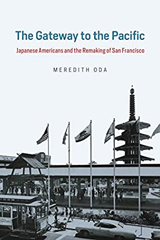 Read Online The Gateway to the Pacific: Japanese Americans and the Remaking of San Francisco - Meredith Oda | ePub