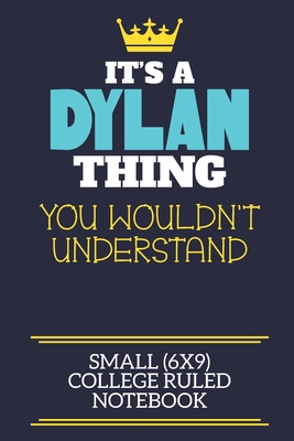 Download It's A Dylan Thing You Wouldn't Understand Small (6x9) College Ruled Notebook: A cute book to write in for any book lovers, doodle writers and budding authors! - Dylan First By Charlie Cotty Publishing | PDF