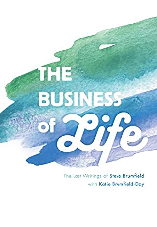 Read Online The Business of Life: The Last Writings of Steve Brumfield - Steve Brumfield | PDF