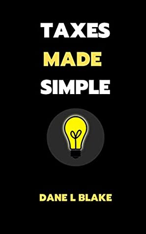 Read TAXES MADE SIMPLE: A quick start guide for income taxes explained in a concise and easy-to- understand style (Easy learning from beginner to skilled in less than 100 pages Book 3) - Dane L Blake file in PDF