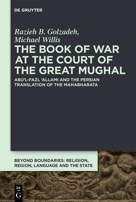 Download The Book of War at the Court of the Great Mughal: Abu'l-Fazl 'Allami and the Persian Translation of the Mahabharata - Razieh B Golzadeh | ePub