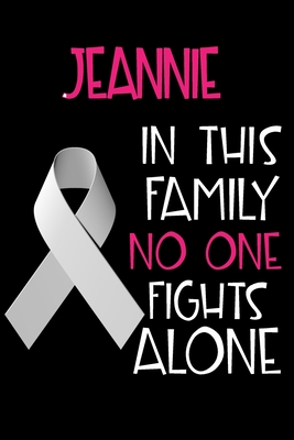 Read JEANNIE In This Family No One Fights Alone: Personalized Name Notebook/Journal Gift For Women Fighting Lung Cancer. Cancer Survivor / Fighter Gift for the Warrior in your life - Writing Poetry, Diary, Gratitude, Daily or Dream Journal. - Lung Cancer Awareness Publishers file in PDF