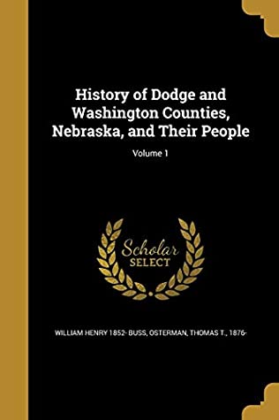 Download History of Dodge and Washington Counties, Nebraska, and Their People; Volume 1 - William Henry Buss | PDF