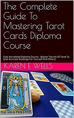 Full Download The Complete Guide To Mastering Tarot Cards Diploma Course: Fully Accredited Diploma Course - Master The Art Of Tarot To Give Accurate Readings For Yourself And Others! - Karen E Wells | ePub