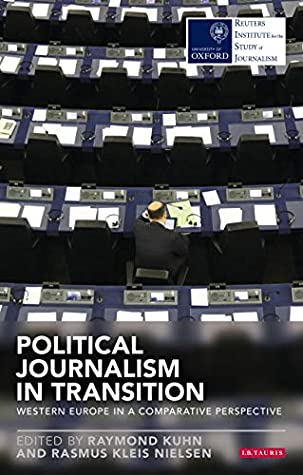 Read Political Journalism in Transition: Western Europe in a Comparative Perspective (Reuters Institute for the Study of Journalism) - Raymond Kuhn | ePub