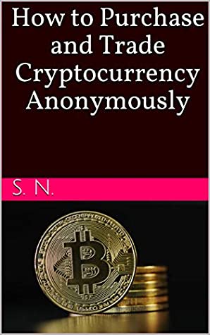 Read Online How to Purchase and Trade Cryptocurrency Anonymously - S. N. | PDF