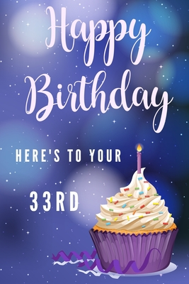Full Download Happy Birthday Here's To Your 33rd: 33rd Birthday Gift / Journal / Notebook / Diary / Unique Greeting & Birthday Card Alternative - Christoph Publishing | ePub