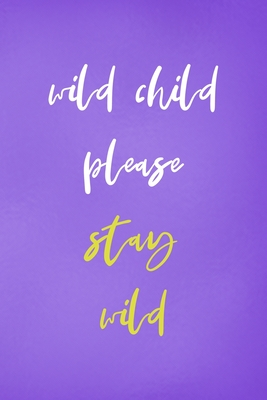Read Online Wild Child Please Stay Wild: All Purpose 6x9 Blank Lined Notebook Journal Way Better Than A Card Trendy Unique Gift Purple Wild - Alastair Edwards IX file in PDF