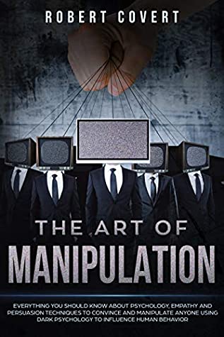 Read The Art of Manipulation: Everything You Should Know About Psychology, Empathy and Persuasion Techniques to Convince and Manipulate Anyone Using Dark Psychology to Influence Human Behavior - Robert Covert file in ePub