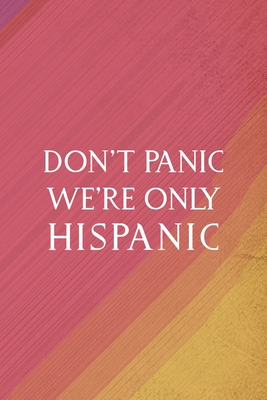 Full Download Don't Panic We're Only Hispanic: All Purpose 6x9 Blank Lined Notebook Journal Way Better Than A Card Trendy Unique Gift Rainbow Pride Latin Pride - Leila Aguirre Fb file in PDF