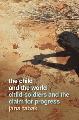Download The Child and the World: Child-Soldiers and the Claim for Progress - Jana Tabak | ePub