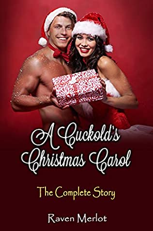 Read Online A Cuckold's Christmas Carol - The Complete Story: An erotic holiday story of a wife getting what she wants! - Raven Merlot | PDF