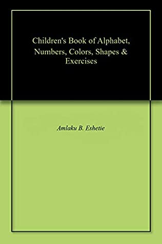 Read Online Children's Book of Alphabet, Numbers, Colors, Shapes & Exercises - Amlaku Bikss Eshetie file in ePub