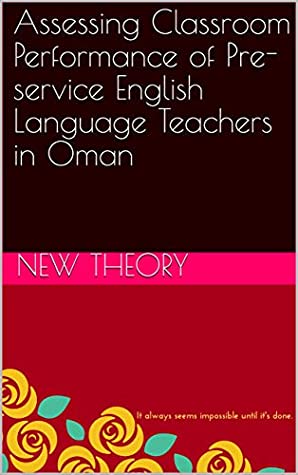Read Online Assessing Classroom Performance of Pre-service English Language Teachers in Oman - New Theory file in ePub