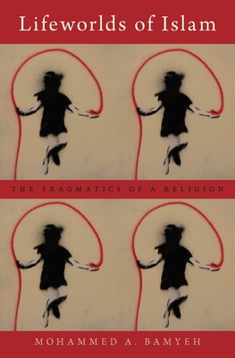 Full Download Lifeworlds of Islam: The Pragmatics of a Religion - Mohammed A Bamyeh | ePub